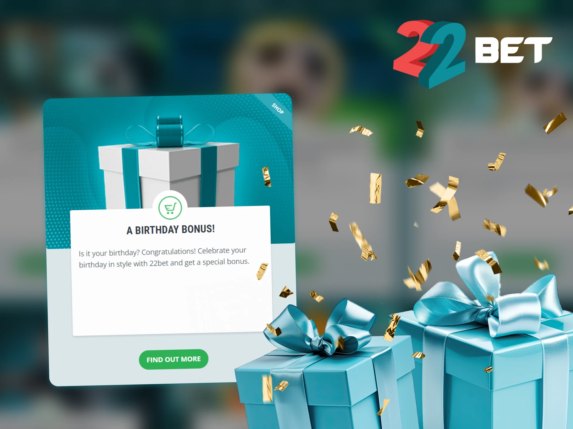 22Bet gives gifts for birthdays, do not miss your chance.