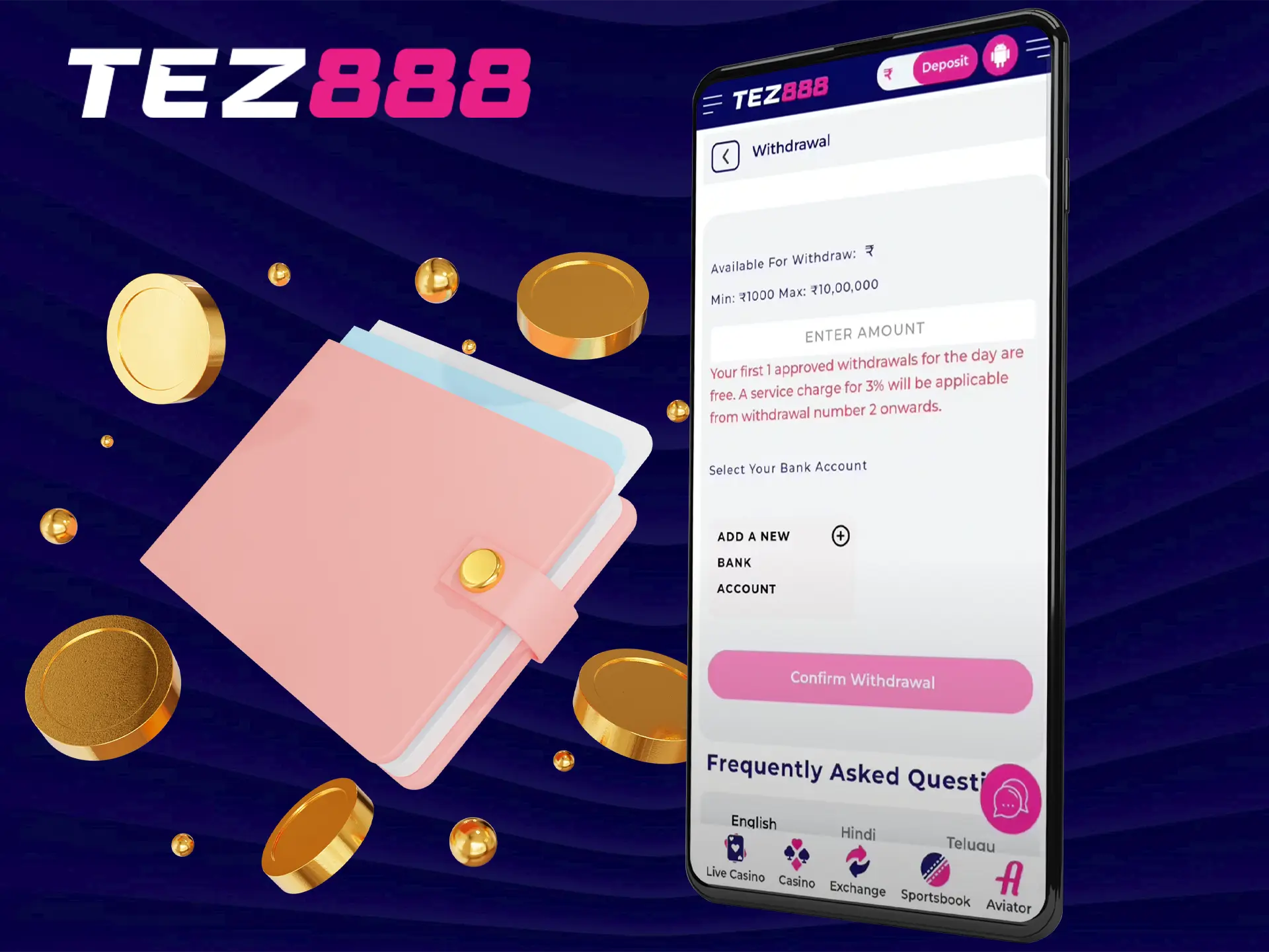 As soon as your identity is confirmed by Tez888 staff, you have the ability to withdraw your winnings.