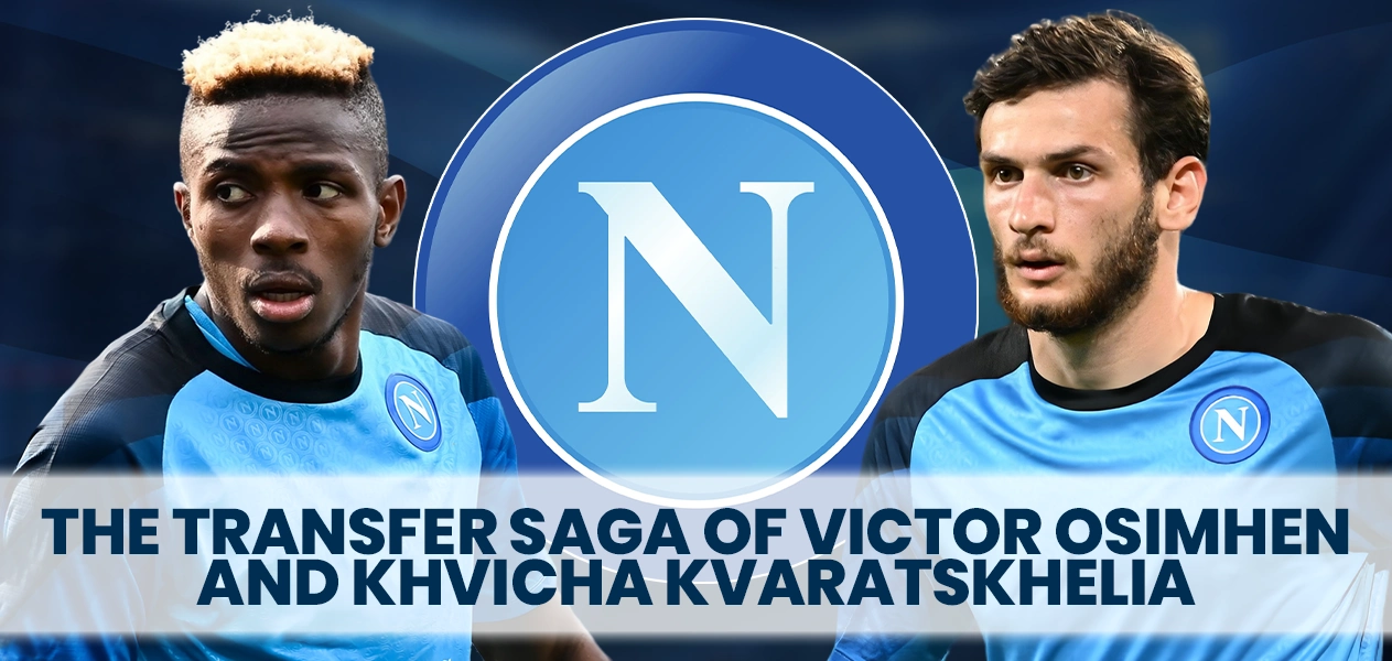 Check out information about the transfer Saga of Victor Osimhen and Hvicha Kvaratskhelia.