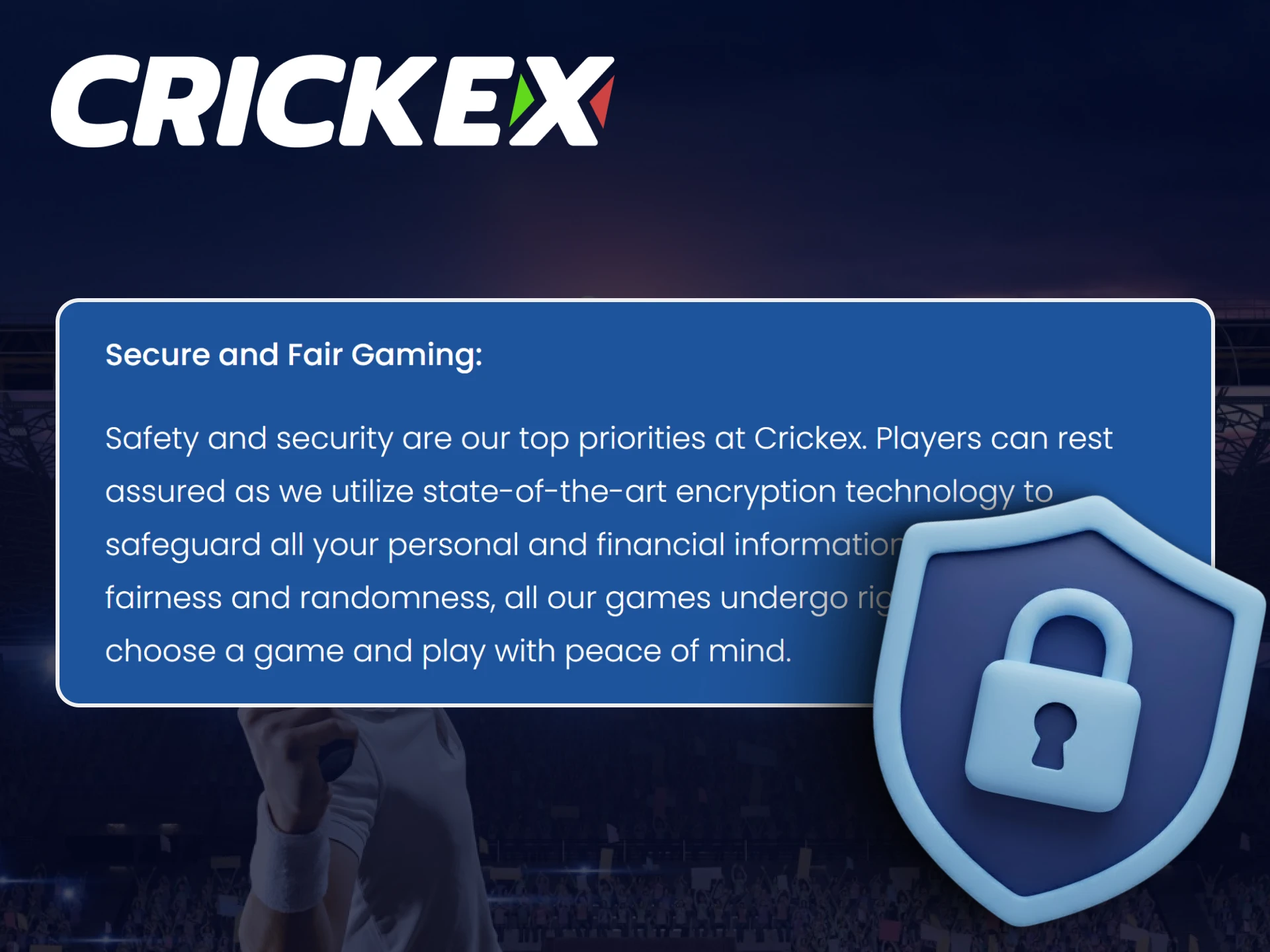 Trust the strong safety and security protocols protecting your playing on Crickex.